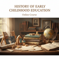 10. History of Early Childhood Education- 10 hours